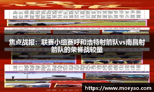 焦点战报：联赛小组赛呼和浩特射箭队vs南昌射箭队的荣誉战较量